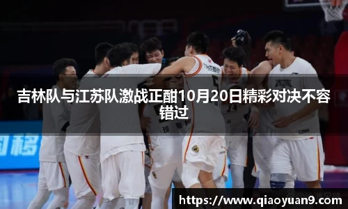 吉林队与江苏队激战正酣10月20日精彩对决不容错过