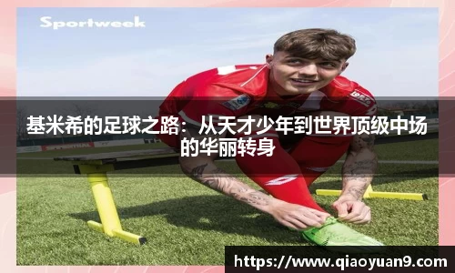 基米希的足球之路：从天才少年到世界顶级中场的华丽转身